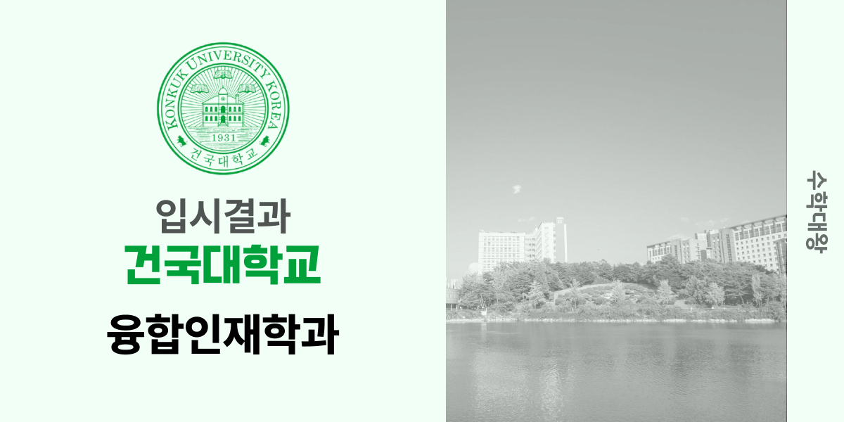 [입시 결과]건국대학교 융합인재학과 백분위 건대 입결 등급컷 합격컷 정시컷 수시 수시등급 - 수학대왕