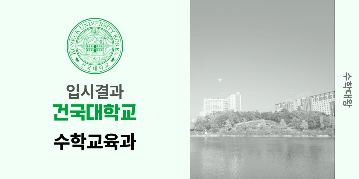 [입시 결과]건국대학교 수학교육과 입결 건대 수교과 백분위 등급컷 합격컷 정시컷 수시 수시등급 - 수학대왕