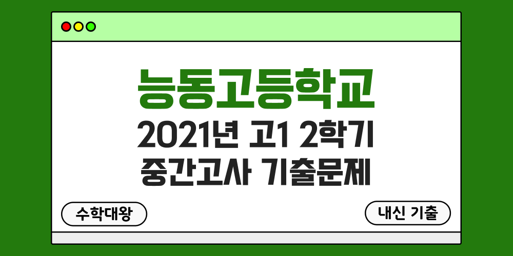 [내신 기출]능동고등학교 2021년 고1 2학기 중간고사 무료 1-2 족보 - 수학대왕