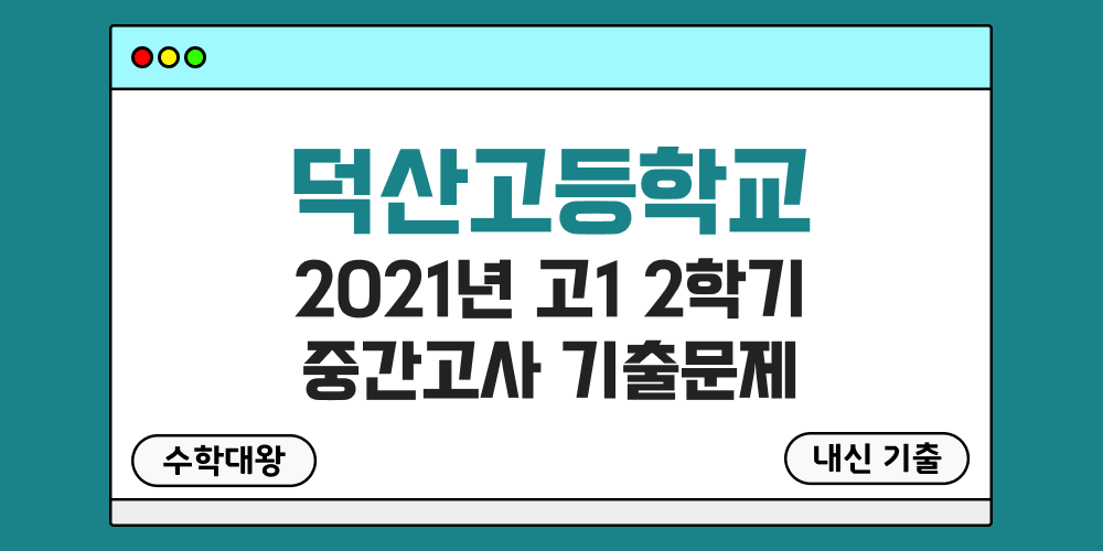 [내신 기출]덕산고등학교 2021년 고1 2학기 중간고사 무료 1-2 족보 - 수학대왕