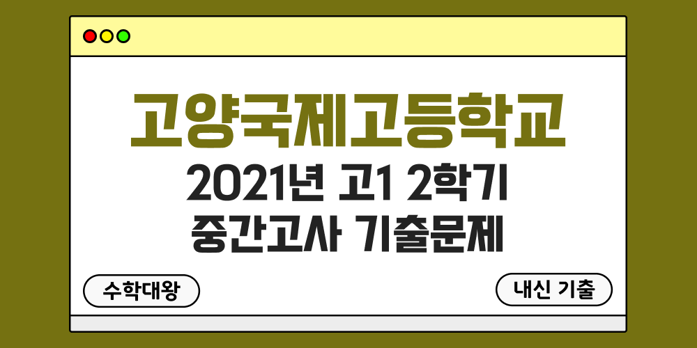 [내신 기출]고양국제고등학교 2021년 고1 2학기 중간고사 무료 1-2 족보 - 수학대왕