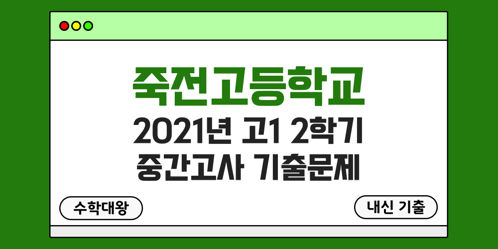 [내신 기출]죽전고등학교 2021년 고1 2학기 중간고사 무료 1-2 족보 - 수학대왕