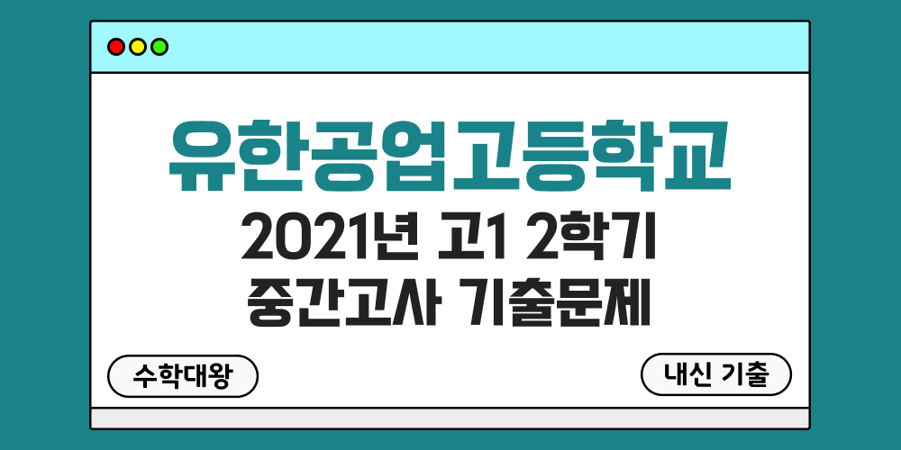 [내신 기출]유한공업고등학교 2021년 고1 2학기 중간고사 무료 1-2 족보 - 수학대왕