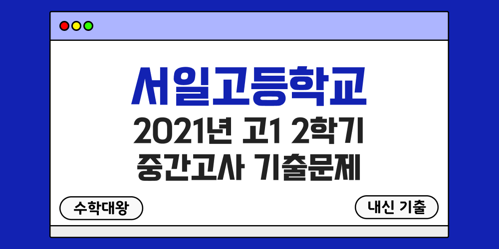 [내신 기출]서일고등학교 2021년 고1 2학기 중간고사 족보 1-2 - 수학대왕