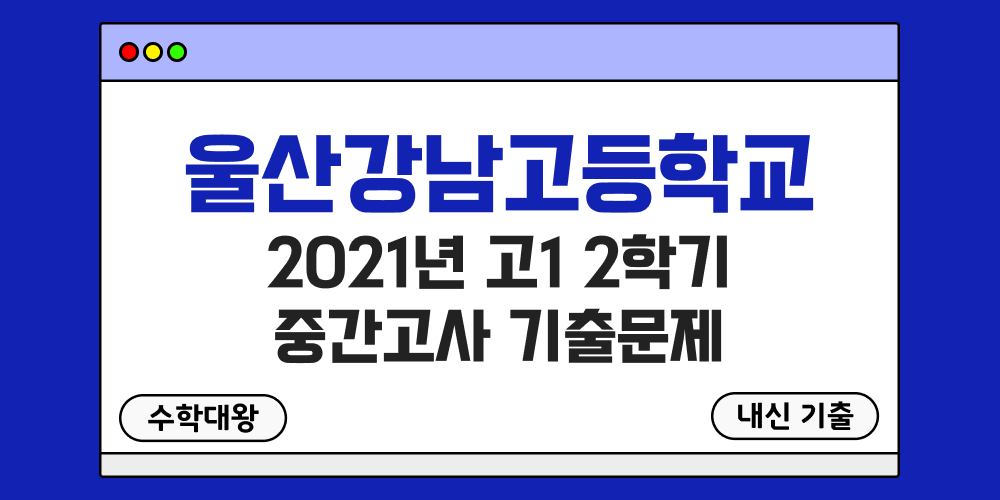 [내신 기출]울산강남고등학교 2021년 고1 2학기 중간고사 족보 1-2 - 수학대왕