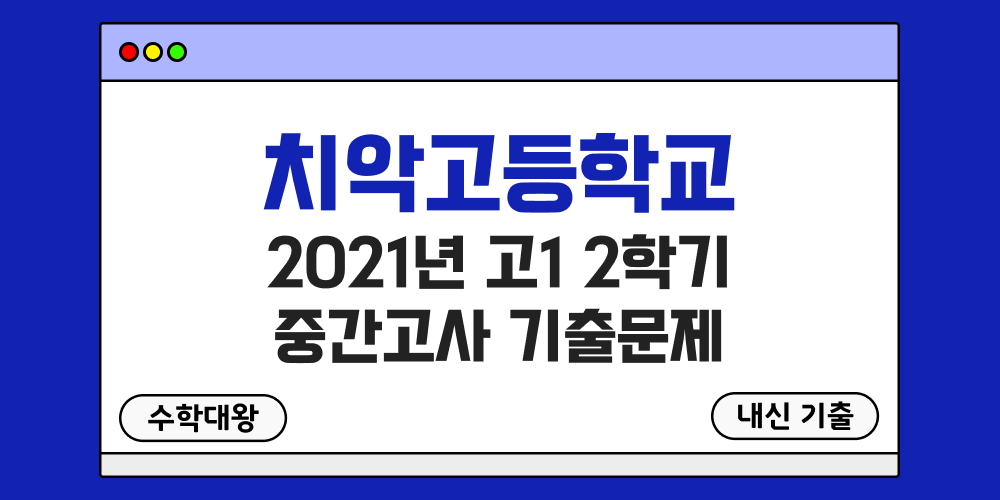 [내신 기출]치악고등학교 2021년 고1 2학기 중간고사 족보 1-2 - 수학대왕