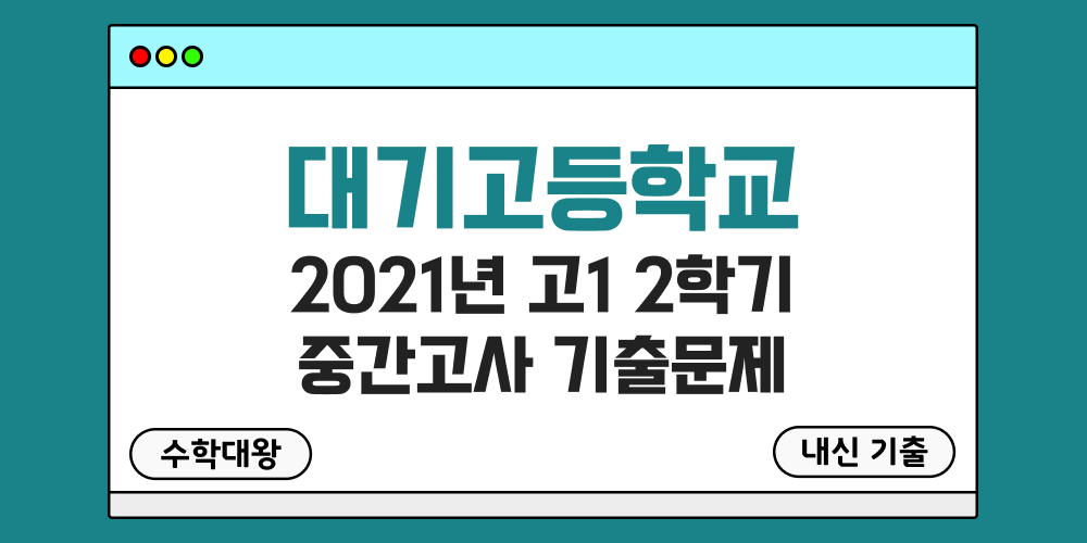 [내신 기출]대기고등학교 2021년 고1 2학기 중간고사 족보 1-2 - 수학대왕