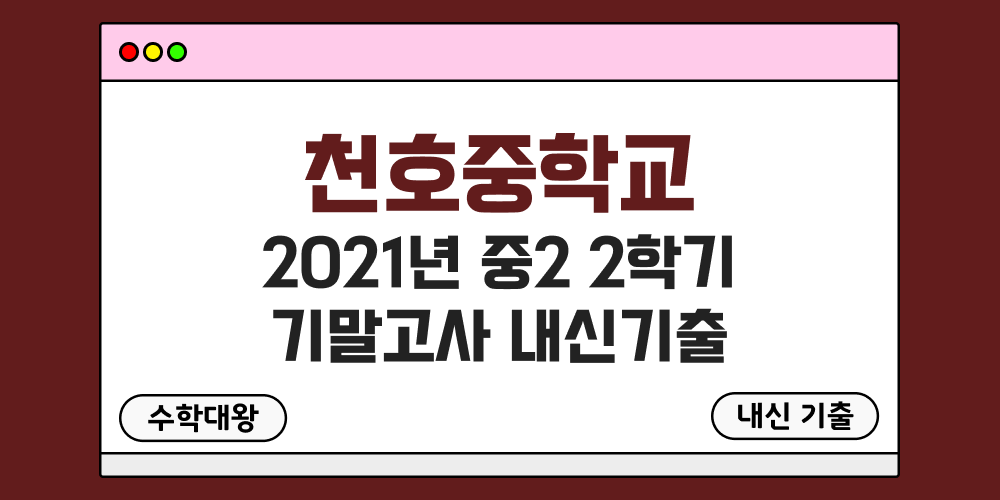 천호중 2학기 기말고사 내신기출 중2 2-2 2021년 무료 족보 일정-수학대왕