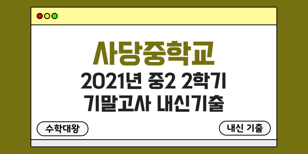 사당중 2학기 기말고사 내신기출 중2 2-2 2021년 무료 족보 일정-수학대왕