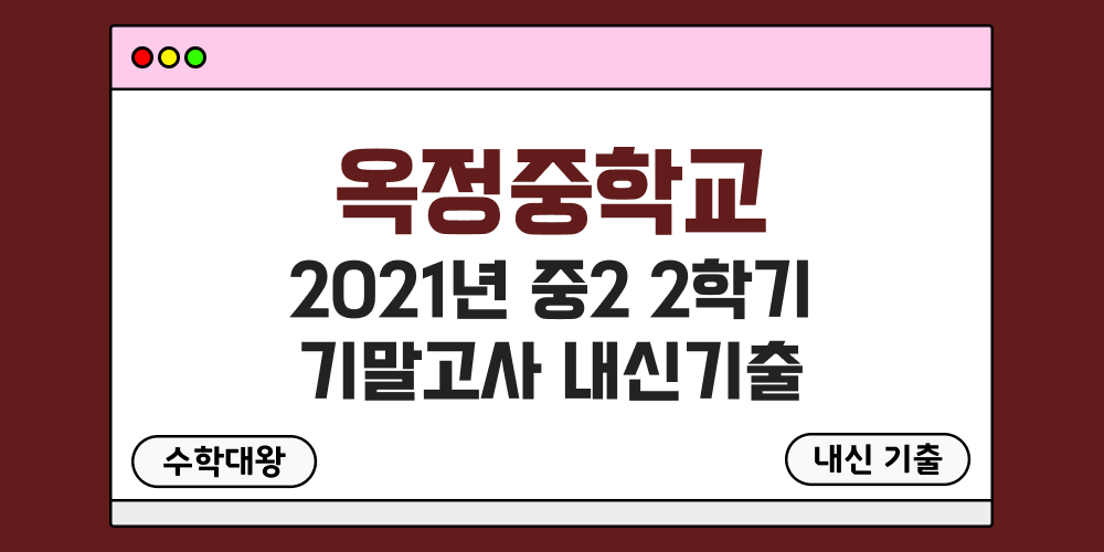 옥정중 2학기 기말고사 내신기출 중2 2-2 2021년 무료 족보 일정-수학대왕