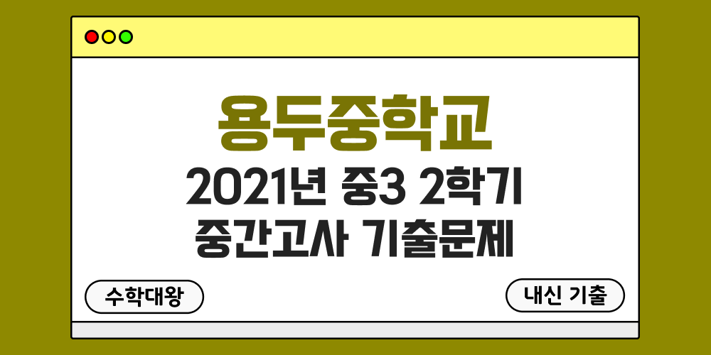 [내신 기출]용두중학교 2021년 중3 2학기 중간고사 무료 족보 3-2 일정 - 수학대왕