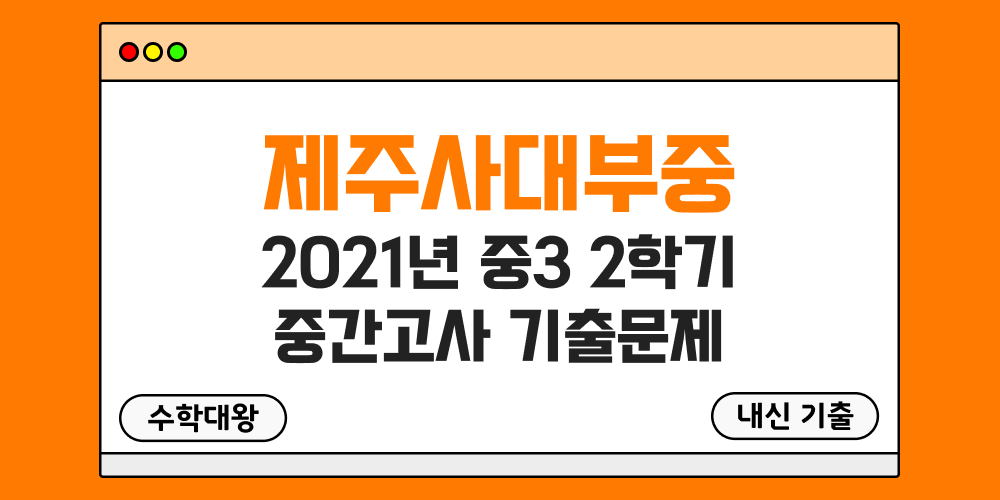 [내신 기출]제주대학교사범대학부설중학교 2021년 중3 2학기 중간고사 무료 족보 3-2 일정 - 수학대왕