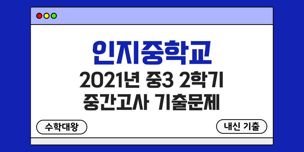 [내신 기출]인지중학교 2021년 중3 2학기 중간고사 무료 족보 3-2 일정 - 수학대왕