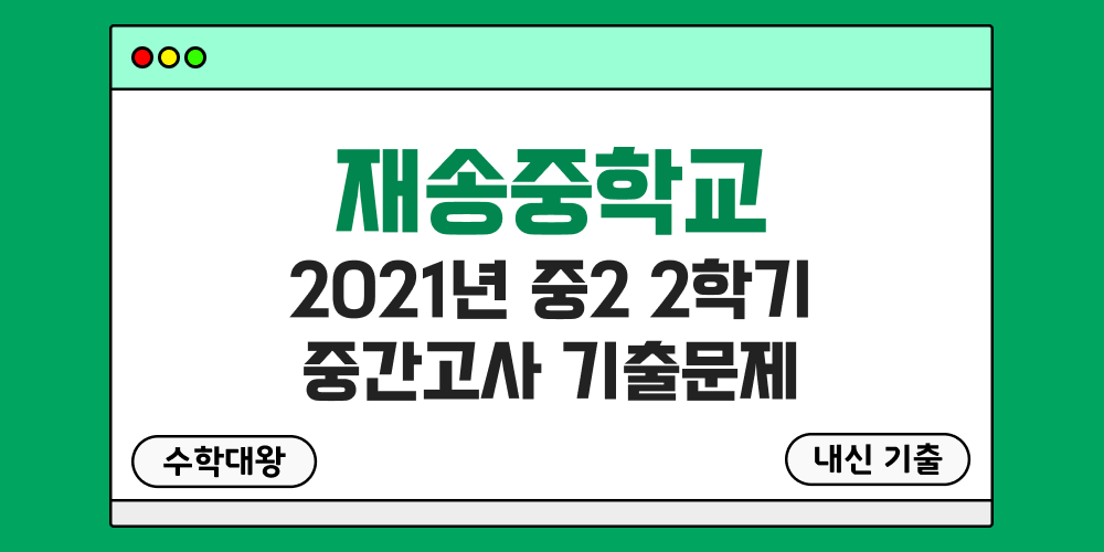 [내신 기출]재송중학교 2021년 중2 2학기 중간고사 무료 족보 2-2 일정 - 수학대왕