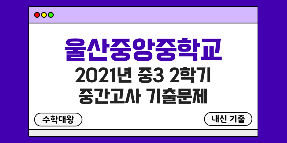 [내신 기출]울산중앙중학교 2021년 중3 2학기 중간고사 무료 족보 3-2 일정 - 수학대왕