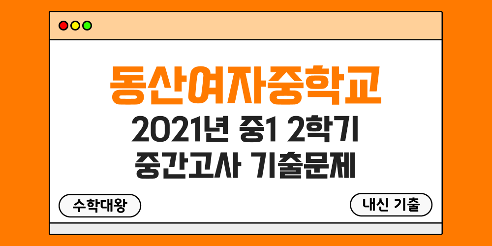 [내신 기출]동산여자중학교 동산여중 2021년 중1 2학기 중간고사 무료 족보 1-2 일정 - 수학대왕