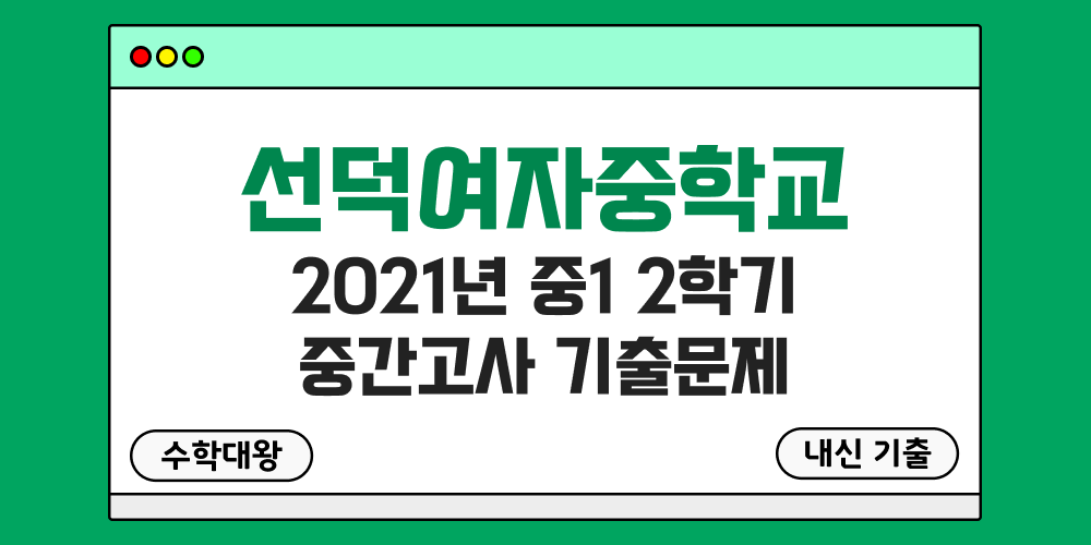 [내신 기출]선덕여자중학교 선덕여중 2021년 중1 2학기 중간고사 무료 족보 1-2 일정 - 수학대왕