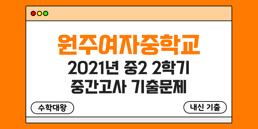[내신 기출]원주여자중학교 원주여중 2021년 중2 2학기 중간고사 무료 족보 2-2 일정 - 수학대왕