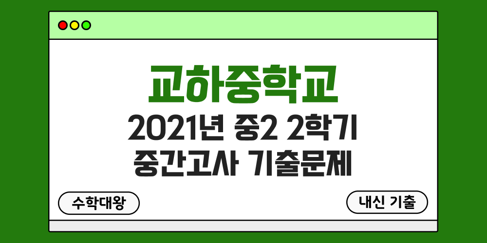 [내신 기출]교하중학교 2021년 중2 2학기 중간고사 무료 2-2 족보 - 수학대왕