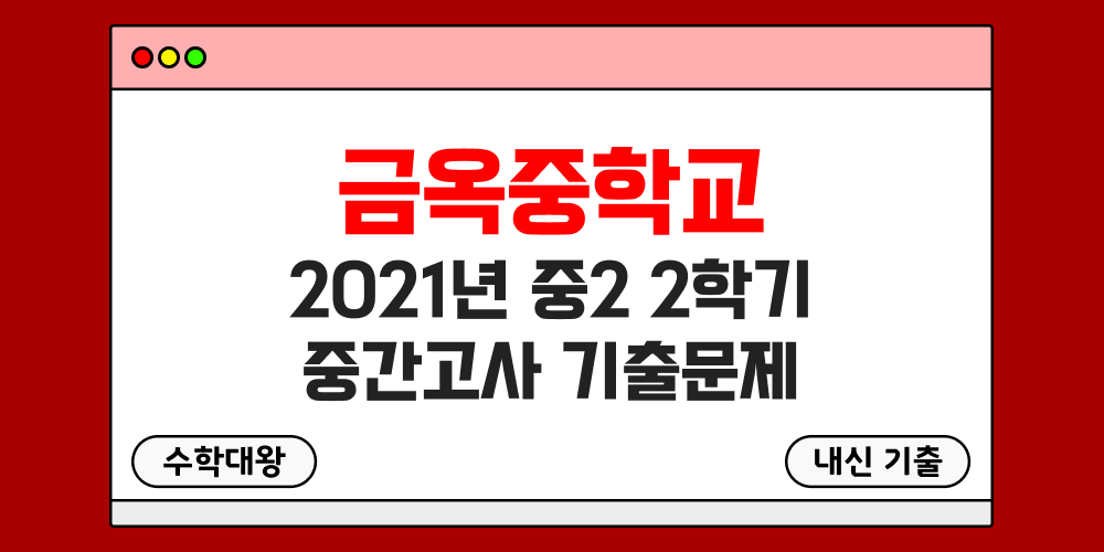 [내신 기출]금옥중학교 2021년 중2 2학기 중간고사 무료 2-2 족보 - 수학대왕