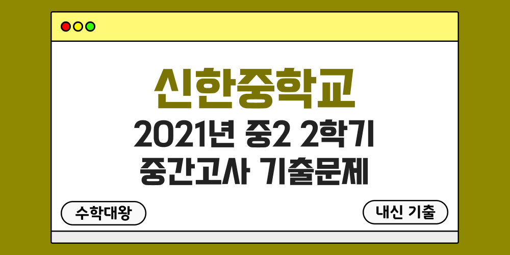 [내신 기출]신한중학교 2021년 중2 2학기 중간고사 무료 2-2 족보 - 수학대왕