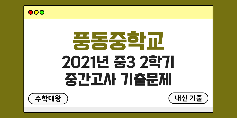 [내신 기출]풍동중학교 2021년 중3 2학기 중간고사 무료 3-2 족보 - 수학대왕